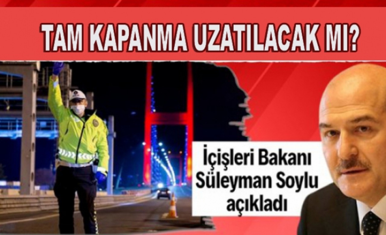 Tam kapanma 19 Mayısa uzatılacak mı? İçişleri Bakanı Soylu iddiaları yalanladı