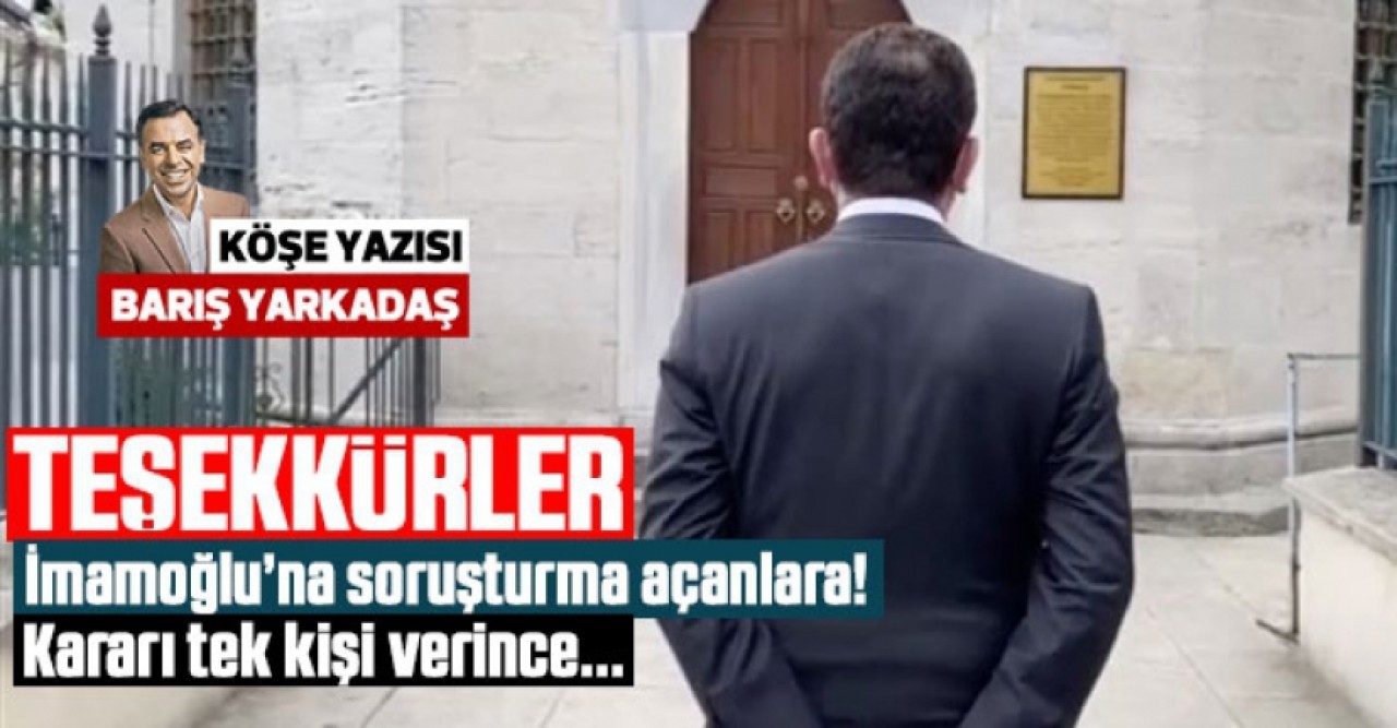 BARIŞ YARKADAŞ: İmamoğluna soruşturma açanlara teşekkür ediyorum