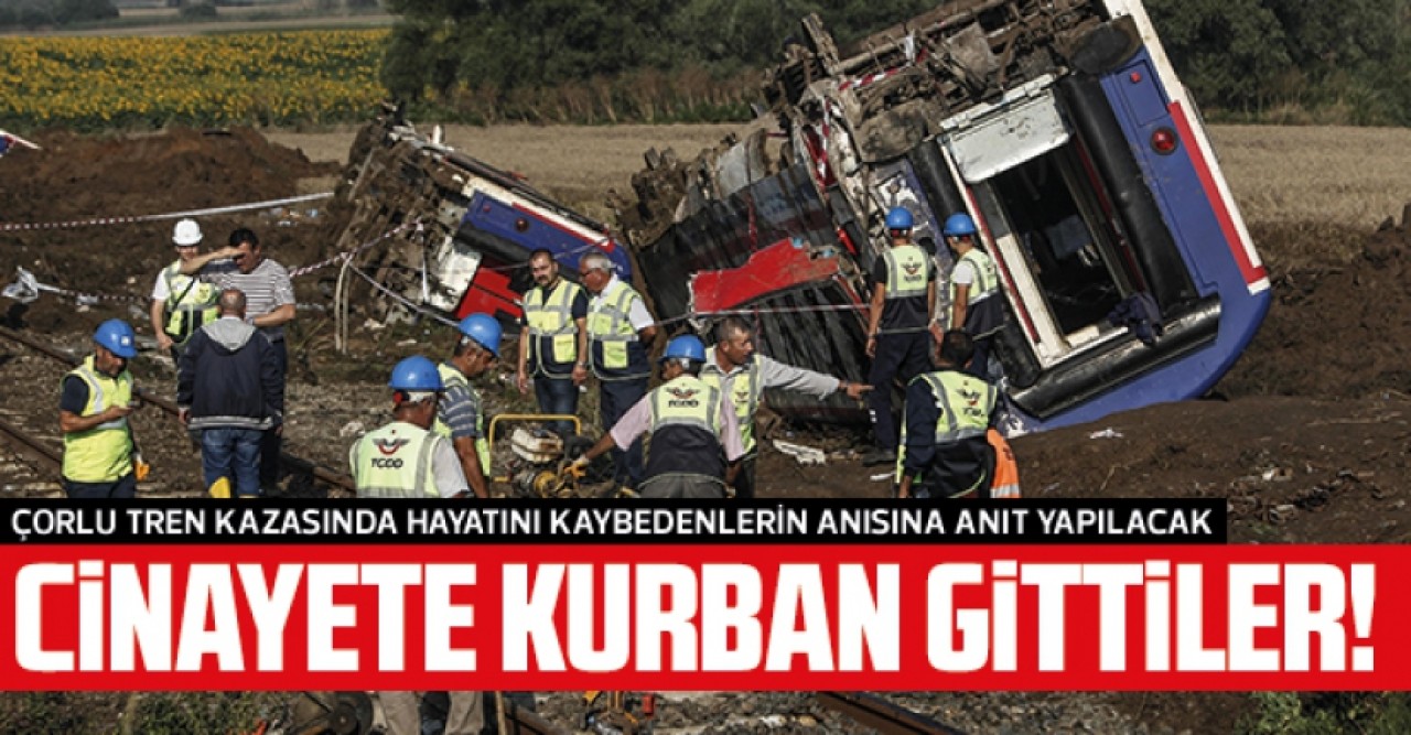 Çorlu tren kazasında hayatını kaybedenler için anıt yapılacak: Cinayete kurban gittiler!