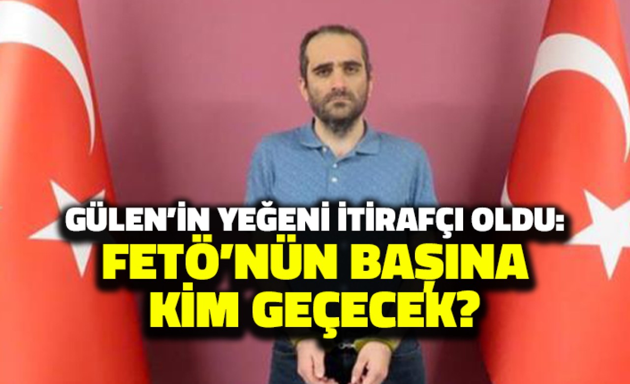 Gülen’in yeğeni itirafçı oldu!: Örgütün başına Gülenden  Mustafa Özcan geçecek