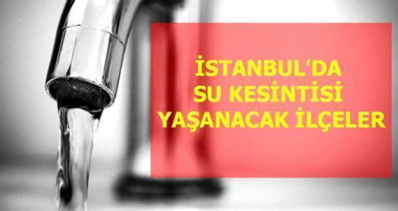 5 Haziran Pazartesi İstanbulda su kesintisi yaşanacak ilçeler!