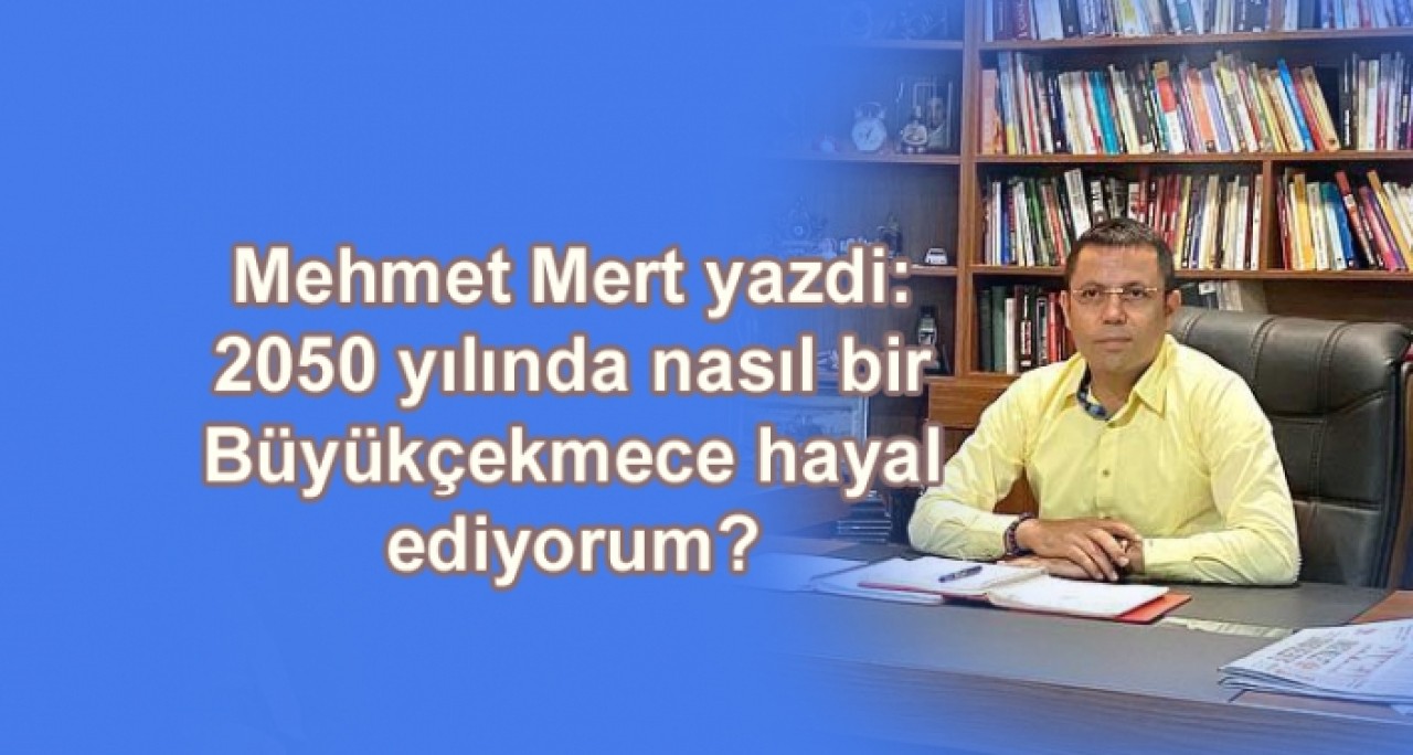 2050 yılında nasıl bir Büyükçekmece hayal ediyorum?
