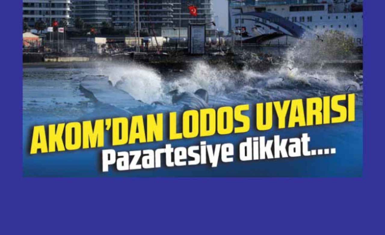 AKOMdan İstanbul için lodos uyarısı! Pazartesiye dikkat