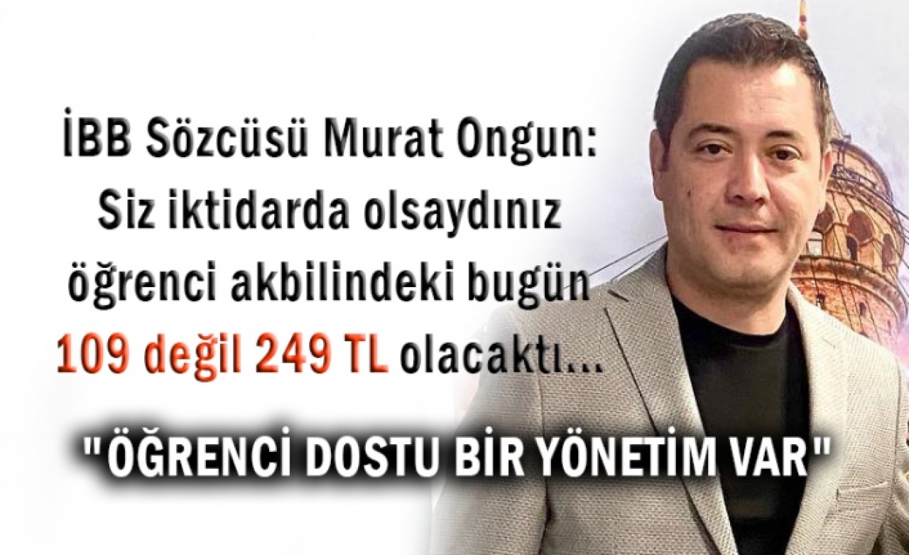 İBB Sözcüsü Murat Ongun: &quot;ÖĞRENCİ DOSTU BİR YÖNETİM VAR&quot;