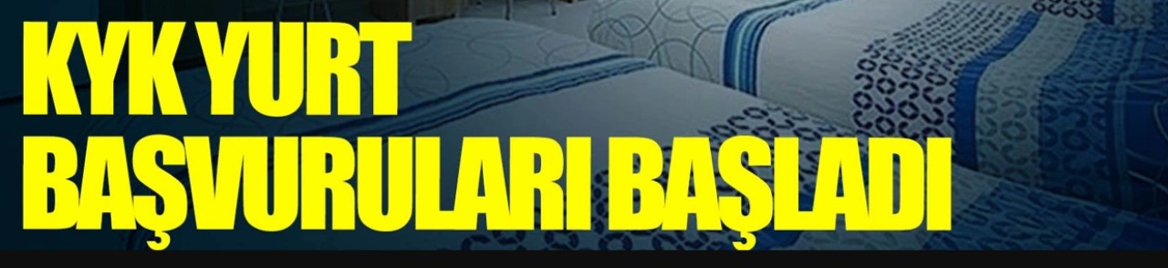 KYK yurt başvuruları başladı