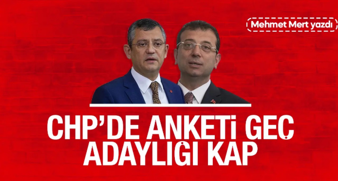 CHP'de anketi geç adaylığı kap!