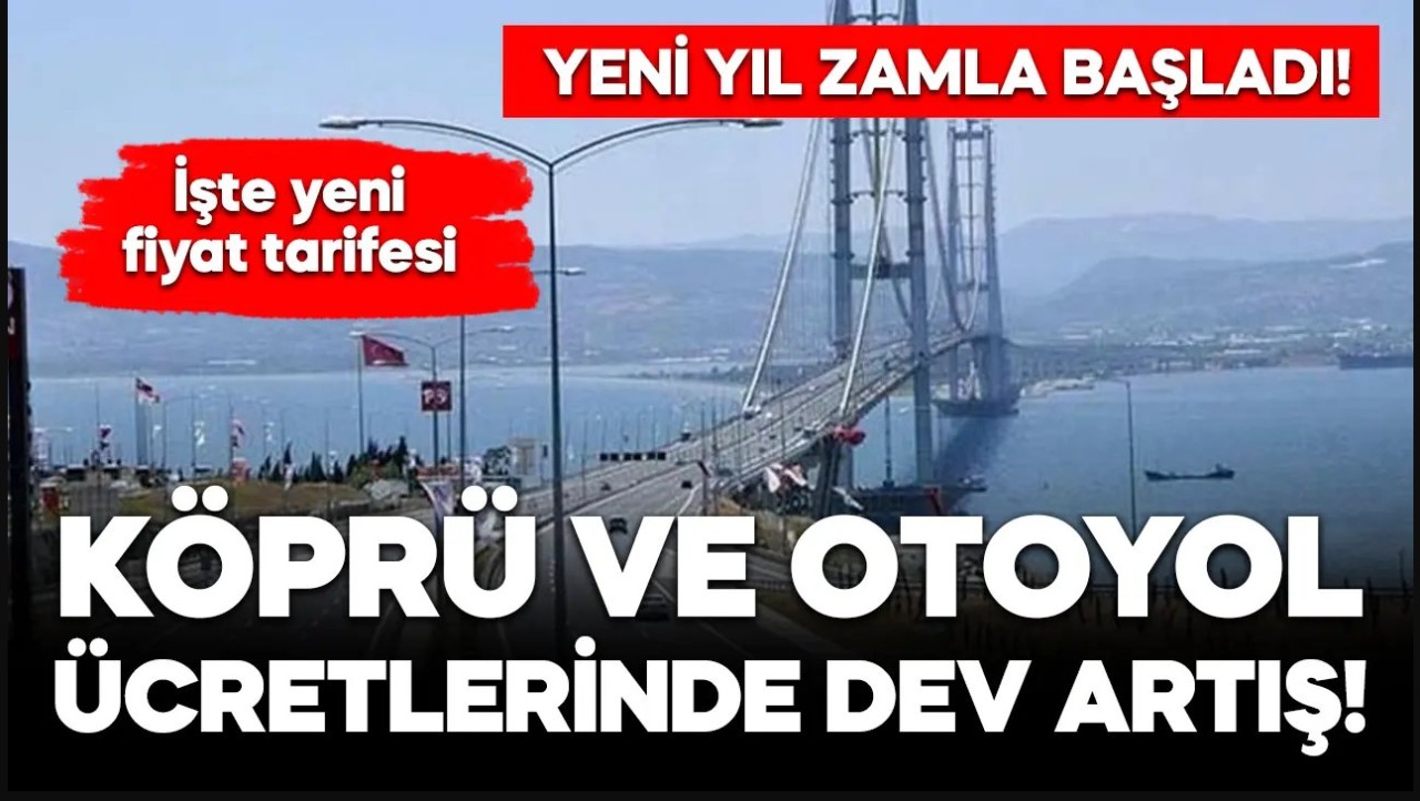 Yeni yıl zamlarla başladı! Köprü ve otoyol ücretlerinde dev artış!
