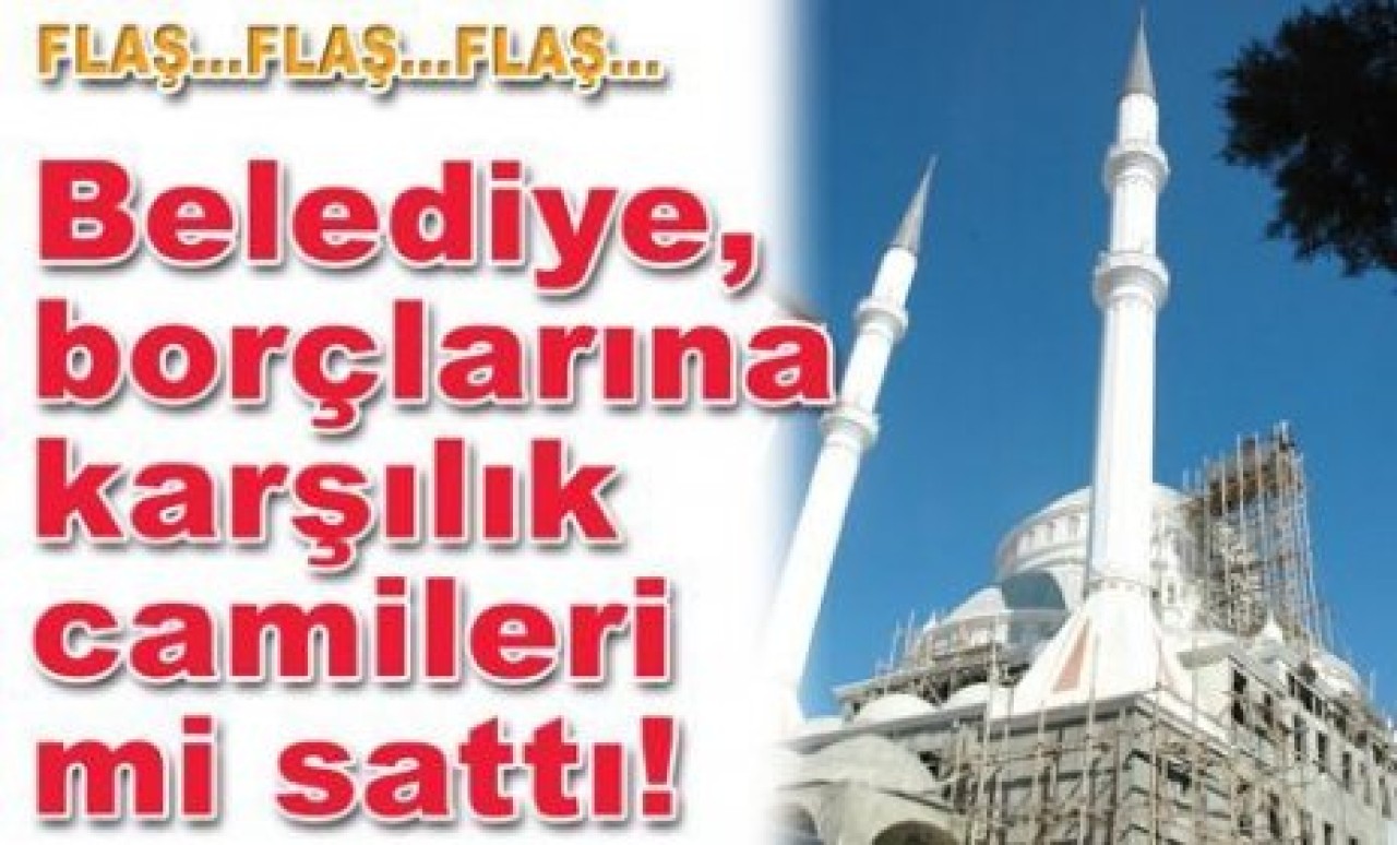 BELEDİYE BORÇLARINA KARŞI CAMİ YERLERİNİ SATTI!