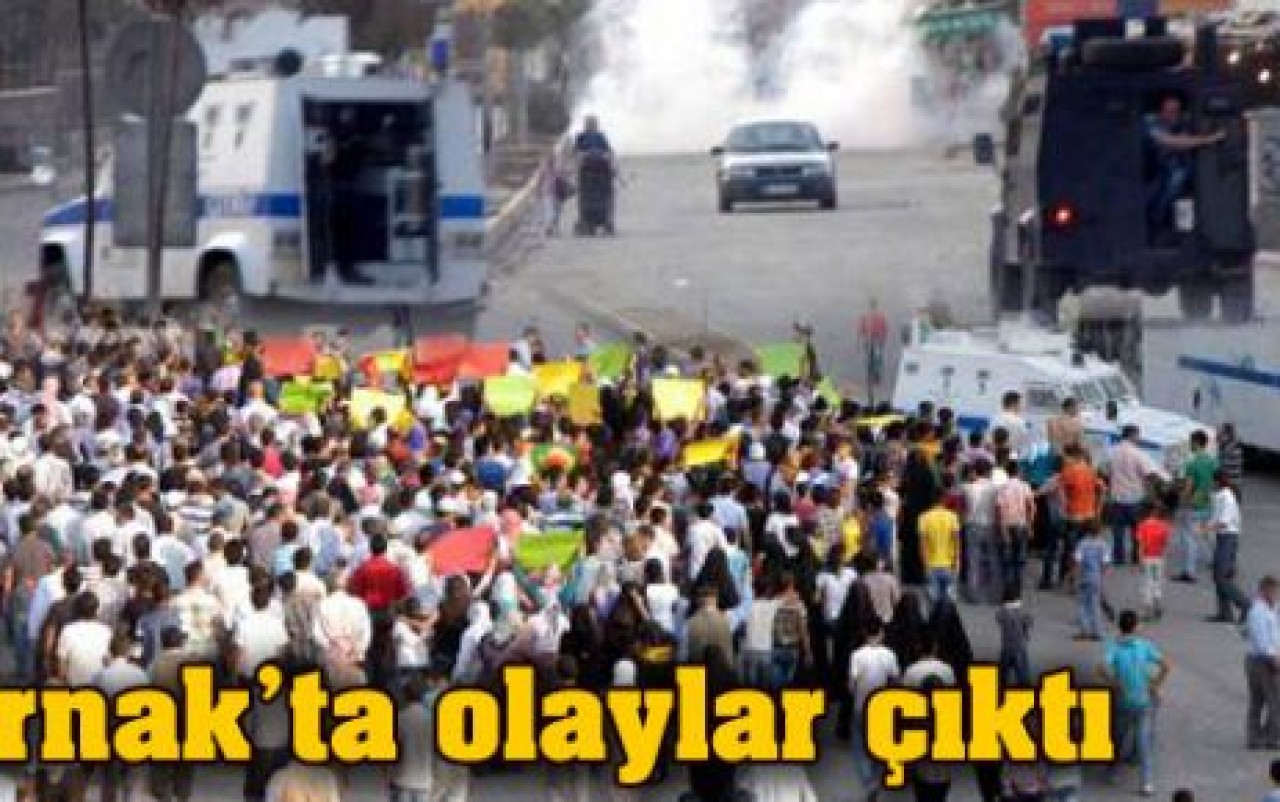 Şırnak'ta olaylar çıktı...
