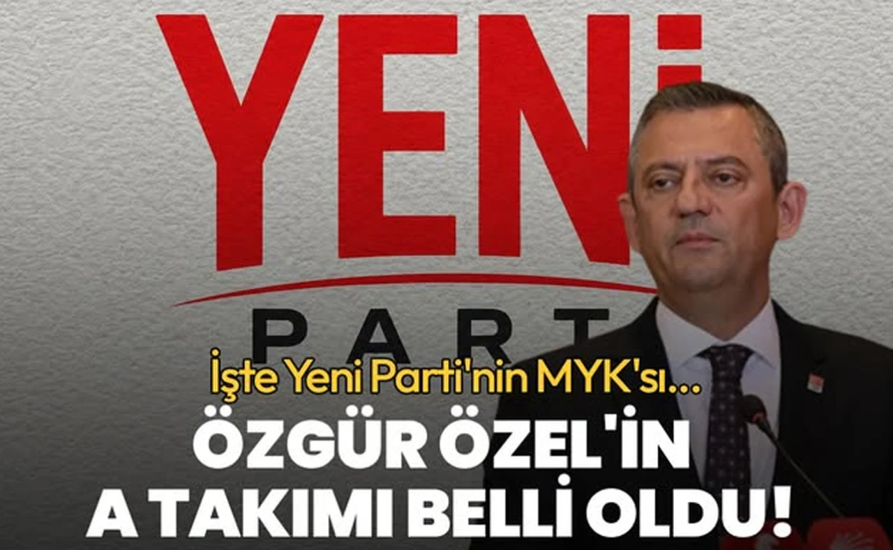 İşte YENİ Parti'nin MYK listesi ve A Takımı...