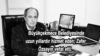 Büyükçekmece Belediyesinde uzun yıllardır hizmet eden; Zafer Özsayın vefat etti.