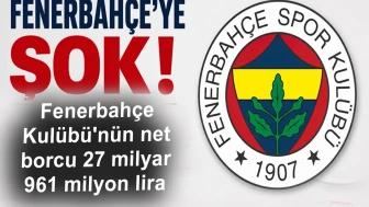Fenerbahçe Kulübü'nün net borcu 27 milyar 961 milyon lira