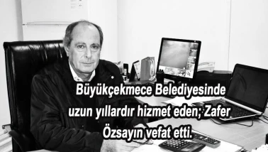 Büyükçekmece Belediyesinde uzun yıllardır hizmet eden; Zafer Özsayın vefat etti.