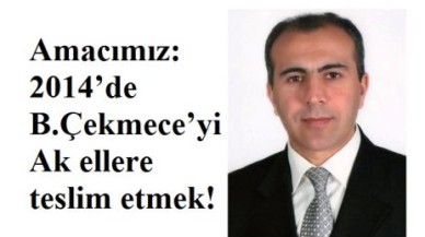 Amacımız: 2014’de Büyükçekmece’yi Ak ellere teslim etmek!