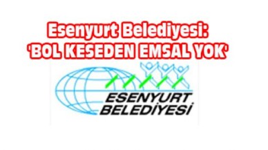 Esenyurt Belediyesi: 'BOL KESEDEN EMSAL YOK'