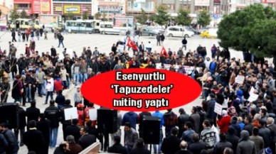 Esenyurtlu ‘Tapuzedeler’ miting yaptı