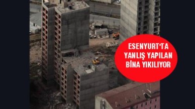 ESENYURT'TA YANLIŞ YAPILAN BİNA YIKILIYOR