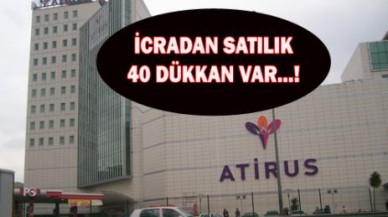 ATİRUS AVM’DEKİ 40 DÜKKAN İCRADAN SATILIK