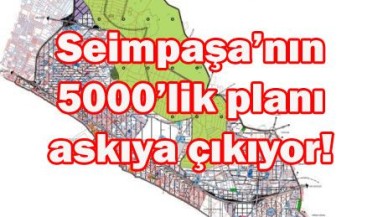 Seimpaşa’nın 5000’lik planı askıya çıkıyor!