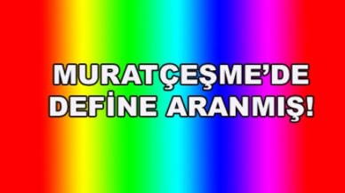 MURATÇEŞME’DE DEFİNE ARANMIŞ!