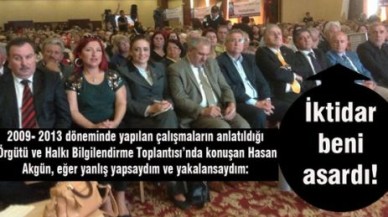 Akgün: İktidar beni asardı!