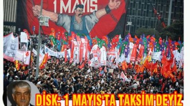 DİSK: 1 MAYIS'TA TAKSİM'DEYİZ