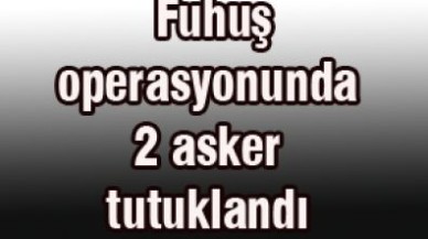 Fuhuş operasyonunda 2 asker tutuklandı