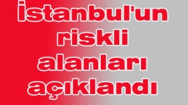 İstanbul'un riskli alanları açıklandı