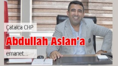 Çatalca CHP Abdullah Aslan’a emanet…