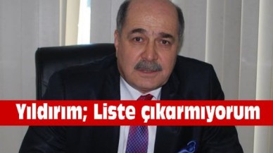 Yıldırım; Liste çıkarmıyorum
