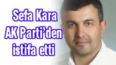 Sefa Kara AK Parti’den istifa etti