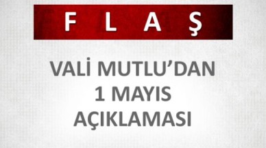 Vali Mutlu'dan 1 Mayıs açıklaması