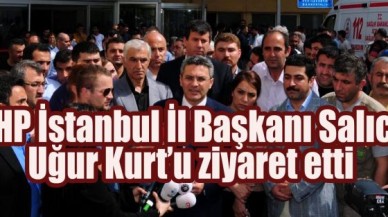 CHP İstanbul İl Başkanı Salıcı, Uğur Kurt’u ziyaret etti