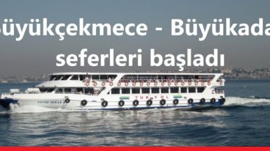 Büyükçekmece Büyükada seferleri başladı