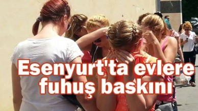 Esenyurt'ta evlere fuhuş baskını