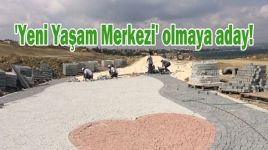 'Yeni Yaşam Merkezi' olmaya aday!