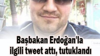 Başbakan Erdoğan'la ilgili tweet attı, tutuklandı