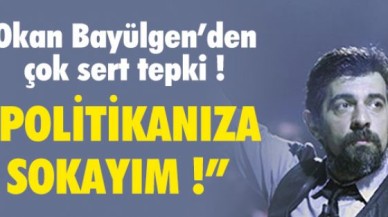 Okan Bayülgen: ''Politikanıza sokayım''