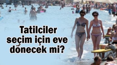 Tatilciler seçim için eve dönecek mi