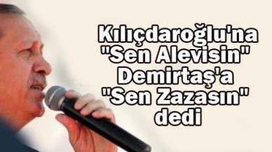 Kılıçdaroğlu'na "Sen Alevisin" Demirtaş'a "Sen Zazasın" dedi