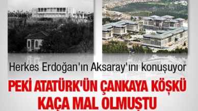 Peki Atatürk'ün Çankaya Köşkü kaça mal olmuştu
