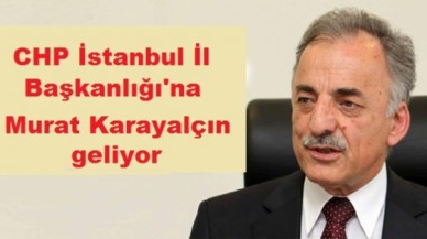 CHP İstanbul İl Başkanlığı'na Murat Karayalçın geliyor