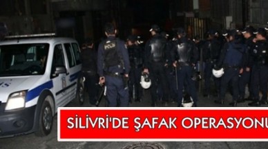 Silivri’de şafak operasyonu