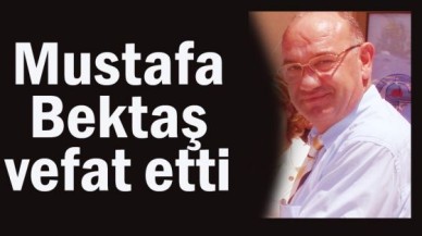 Mustafa Bektaş vefat etti