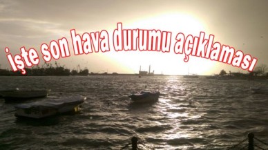 İşte son hava durumu açıklaması