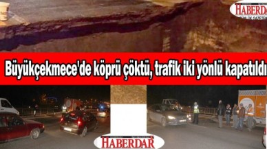 Büyükçekmece'de köprü çöktü, E-5 trafiğe kapatıldı...