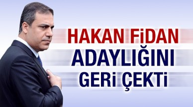Hakan Fidan aday değil, başvurusunu geri çekti