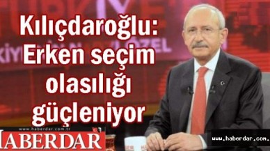Kılıçdaroğlu: Erken seçim olasılığı güçlü...