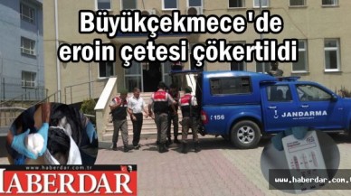 Büyükçekmecede eroin çetesi çökertildi