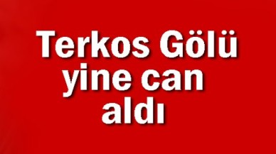 Terkos Gölü yine can aldı